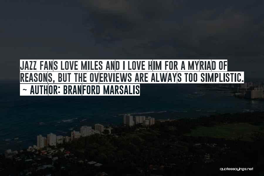 Branford Marsalis Quotes: Jazz Fans Love Miles And I Love Him For A Myriad Of Reasons, But The Overviews Are Always Too Simplistic.