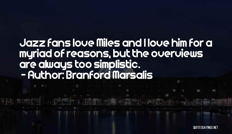 Branford Marsalis Quotes: Jazz Fans Love Miles And I Love Him For A Myriad Of Reasons, But The Overviews Are Always Too Simplistic.