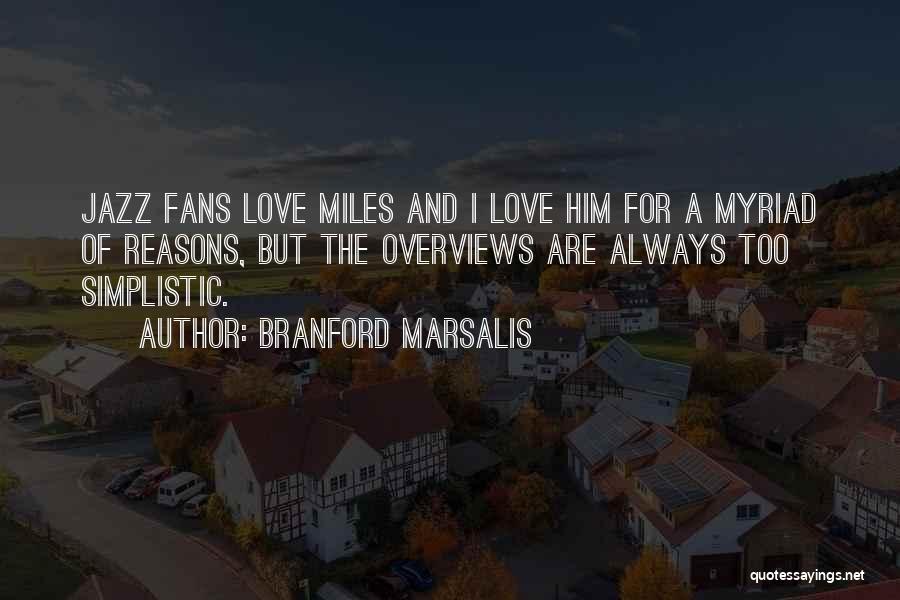 Branford Marsalis Quotes: Jazz Fans Love Miles And I Love Him For A Myriad Of Reasons, But The Overviews Are Always Too Simplistic.