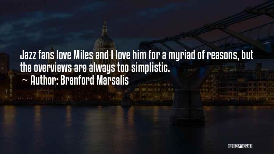 Branford Marsalis Quotes: Jazz Fans Love Miles And I Love Him For A Myriad Of Reasons, But The Overviews Are Always Too Simplistic.