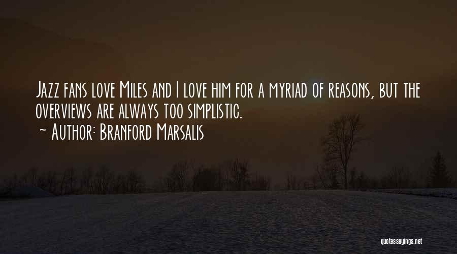 Branford Marsalis Quotes: Jazz Fans Love Miles And I Love Him For A Myriad Of Reasons, But The Overviews Are Always Too Simplistic.