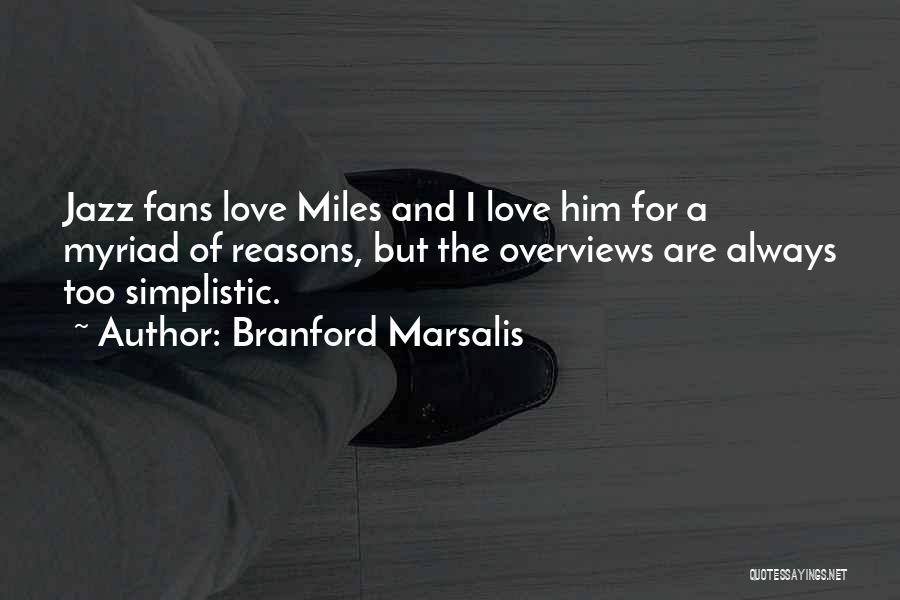 Branford Marsalis Quotes: Jazz Fans Love Miles And I Love Him For A Myriad Of Reasons, But The Overviews Are Always Too Simplistic.