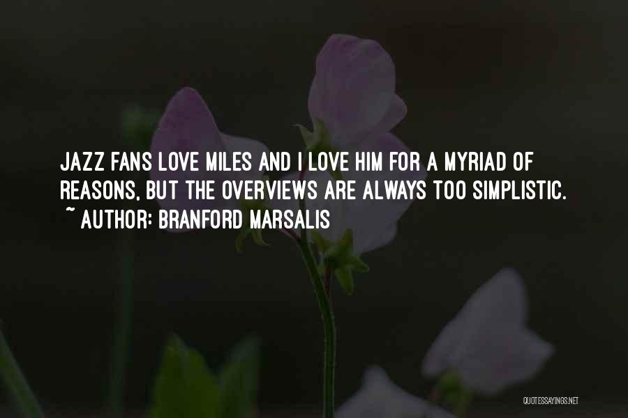 Branford Marsalis Quotes: Jazz Fans Love Miles And I Love Him For A Myriad Of Reasons, But The Overviews Are Always Too Simplistic.