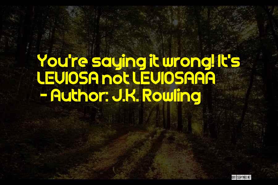 J.K. Rowling Quotes: You're Saying It Wrong! It's Leviosa Not Leviosaaa