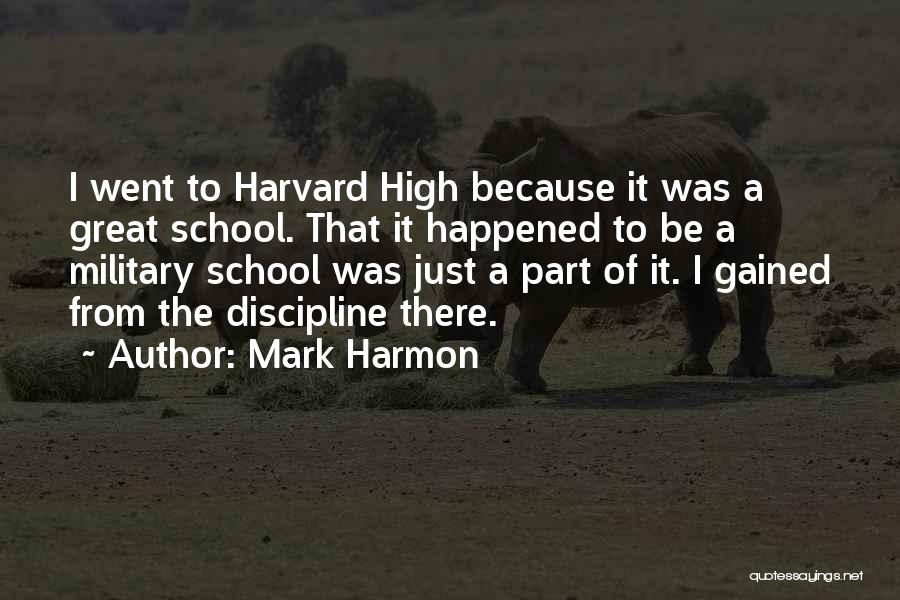 Mark Harmon Quotes: I Went To Harvard High Because It Was A Great School. That It Happened To Be A Military School Was