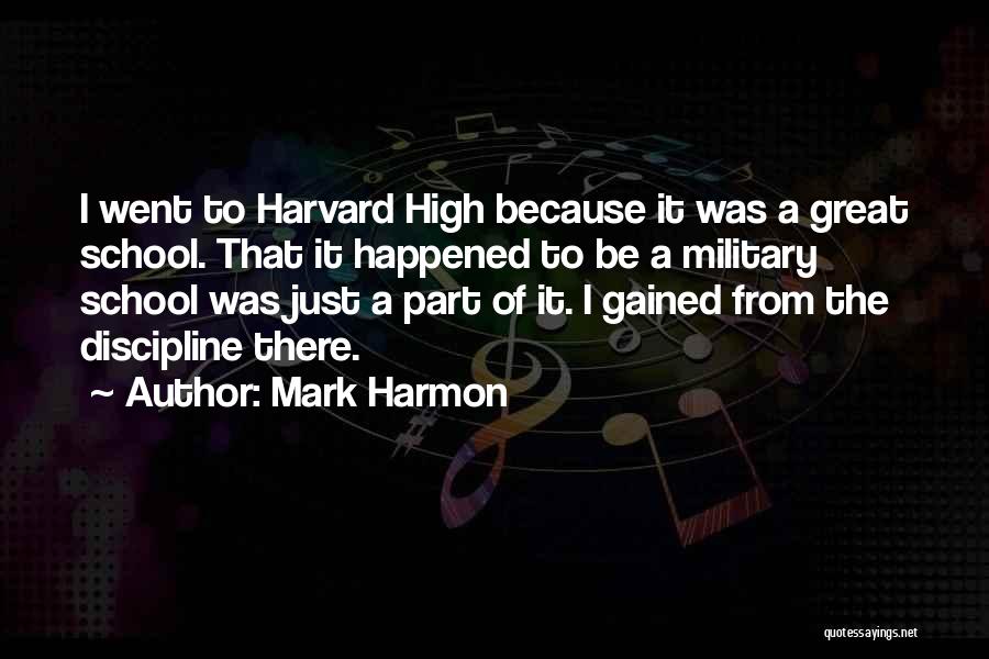 Mark Harmon Quotes: I Went To Harvard High Because It Was A Great School. That It Happened To Be A Military School Was