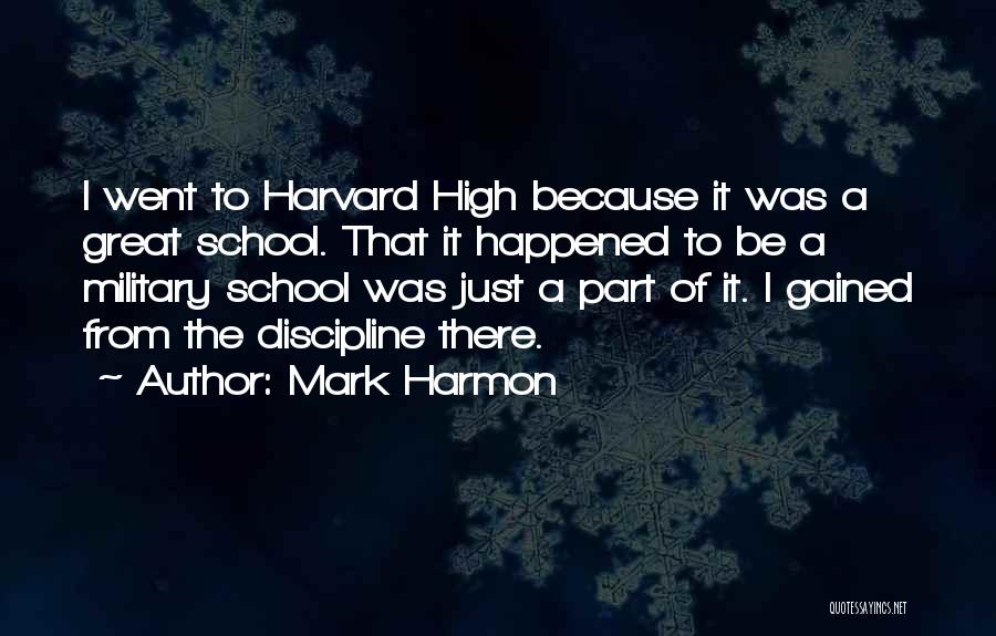 Mark Harmon Quotes: I Went To Harvard High Because It Was A Great School. That It Happened To Be A Military School Was