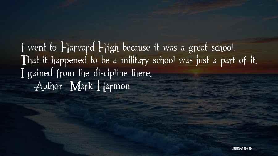 Mark Harmon Quotes: I Went To Harvard High Because It Was A Great School. That It Happened To Be A Military School Was