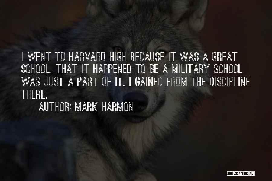 Mark Harmon Quotes: I Went To Harvard High Because It Was A Great School. That It Happened To Be A Military School Was