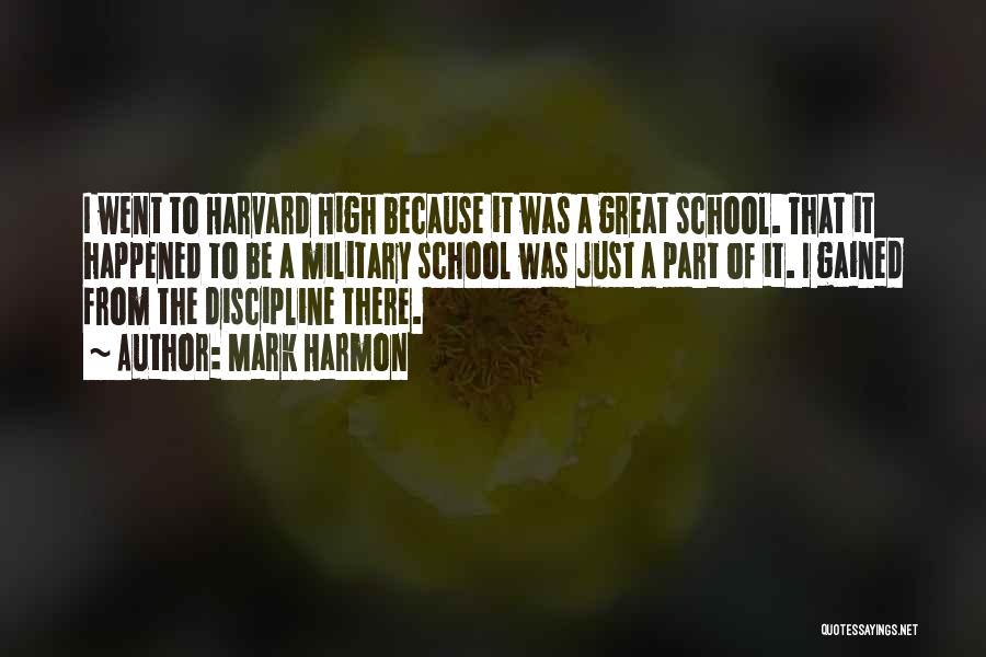 Mark Harmon Quotes: I Went To Harvard High Because It Was A Great School. That It Happened To Be A Military School Was