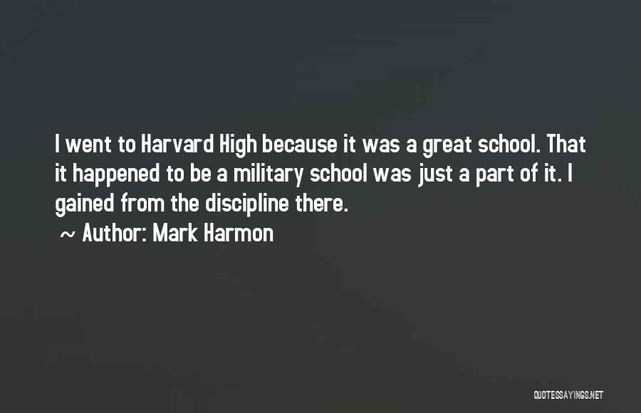 Mark Harmon Quotes: I Went To Harvard High Because It Was A Great School. That It Happened To Be A Military School Was