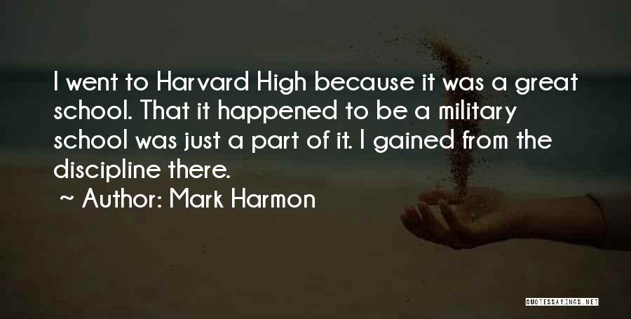 Mark Harmon Quotes: I Went To Harvard High Because It Was A Great School. That It Happened To Be A Military School Was