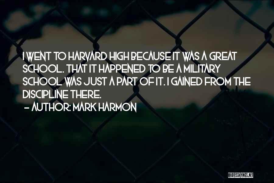 Mark Harmon Quotes: I Went To Harvard High Because It Was A Great School. That It Happened To Be A Military School Was