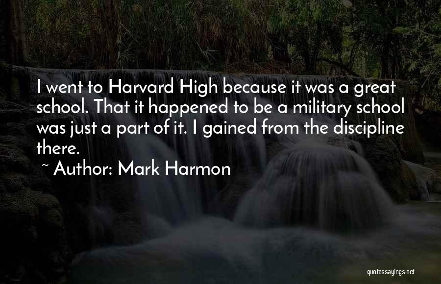 Mark Harmon Quotes: I Went To Harvard High Because It Was A Great School. That It Happened To Be A Military School Was