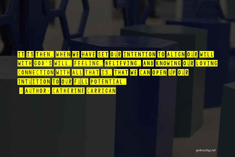 Catherine Carrigan Quotes: It Is Then, When We Have Set Our Intention To Align Our Will With God's Will, Feeling, Believing, And Knowing