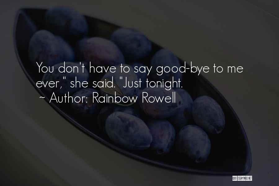 Rainbow Rowell Quotes: You Don't Have To Say Good-bye To Me Ever, She Said. Just Tonight.