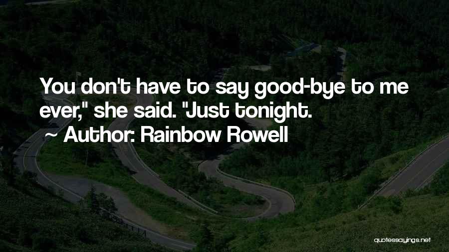 Rainbow Rowell Quotes: You Don't Have To Say Good-bye To Me Ever, She Said. Just Tonight.