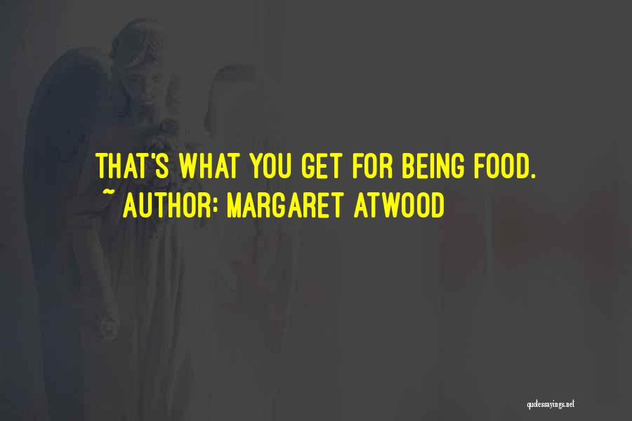 Margaret Atwood Quotes: That's What You Get For Being Food.