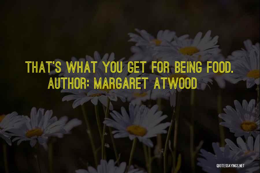 Margaret Atwood Quotes: That's What You Get For Being Food.