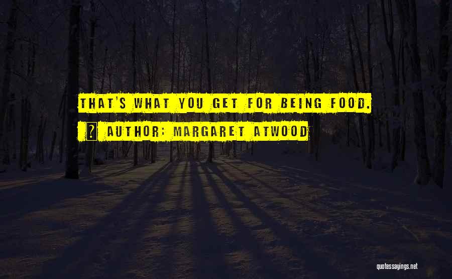 Margaret Atwood Quotes: That's What You Get For Being Food.