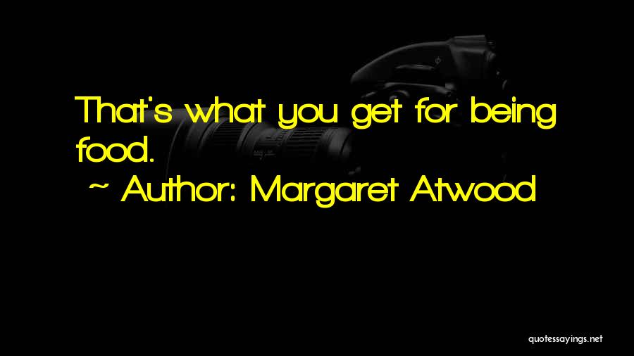 Margaret Atwood Quotes: That's What You Get For Being Food.