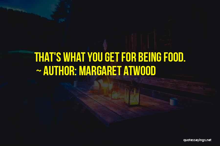 Margaret Atwood Quotes: That's What You Get For Being Food.