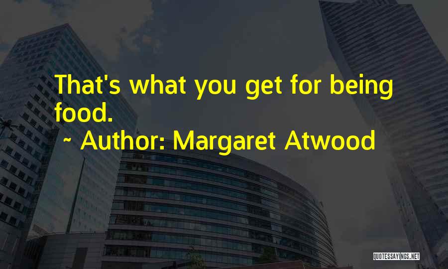 Margaret Atwood Quotes: That's What You Get For Being Food.