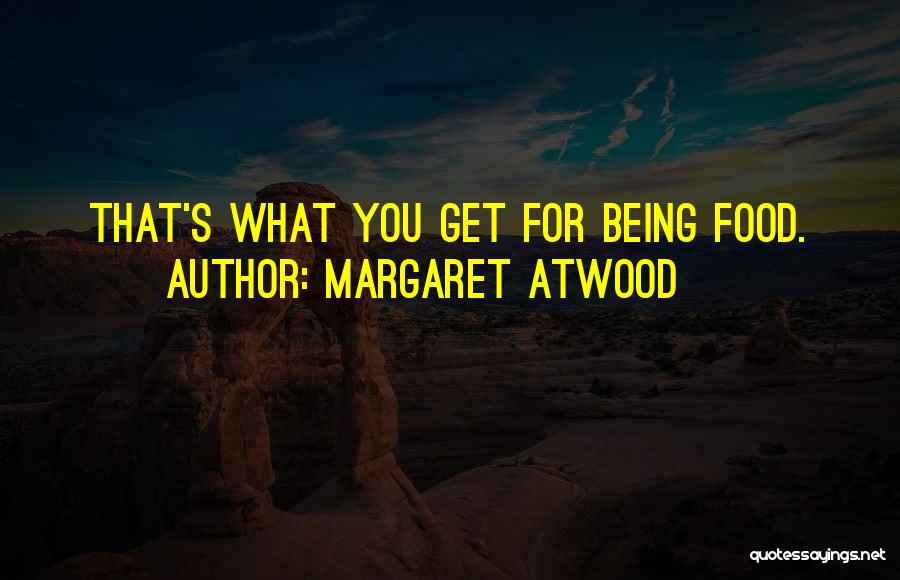 Margaret Atwood Quotes: That's What You Get For Being Food.