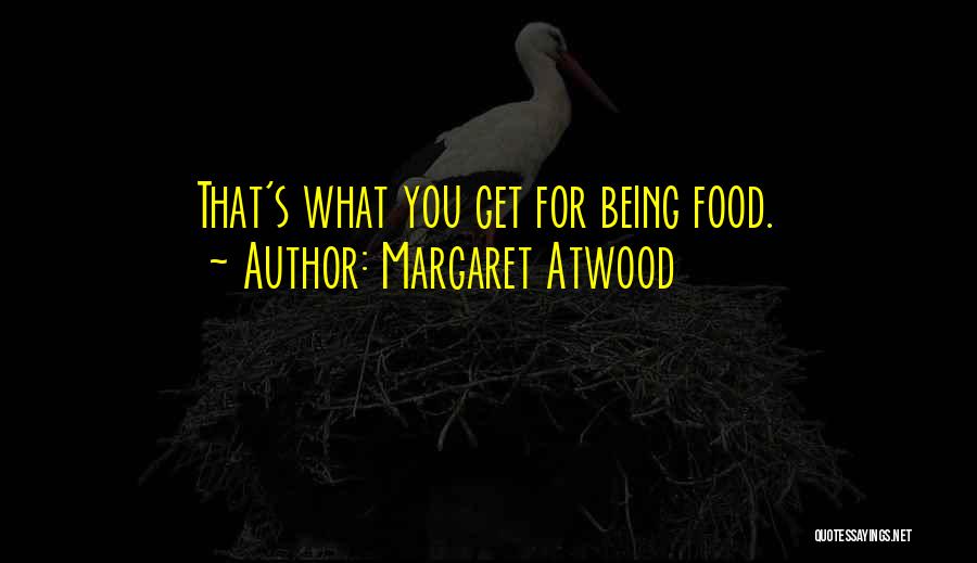 Margaret Atwood Quotes: That's What You Get For Being Food.