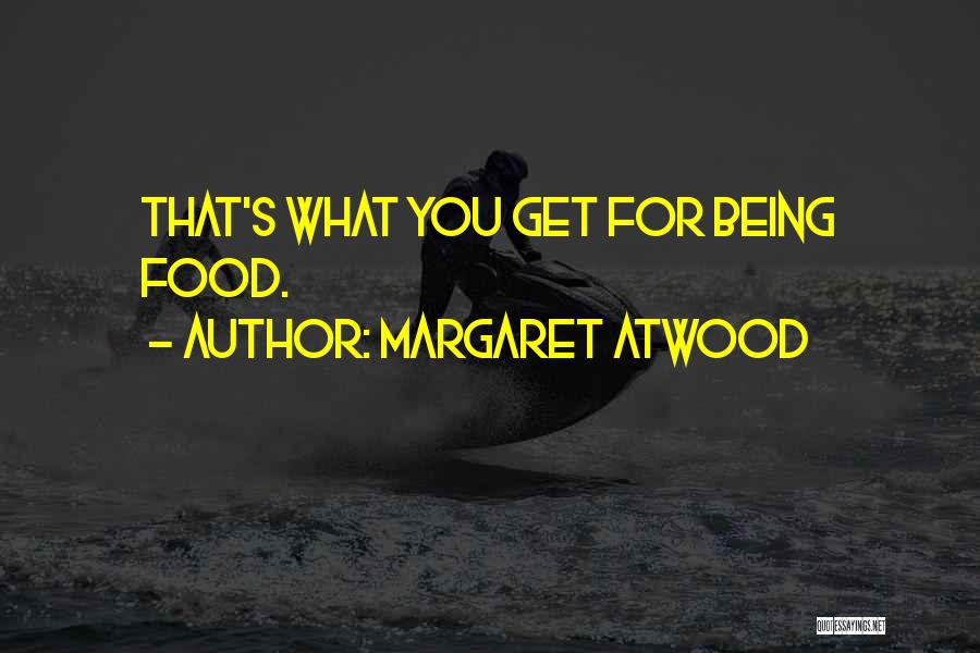 Margaret Atwood Quotes: That's What You Get For Being Food.