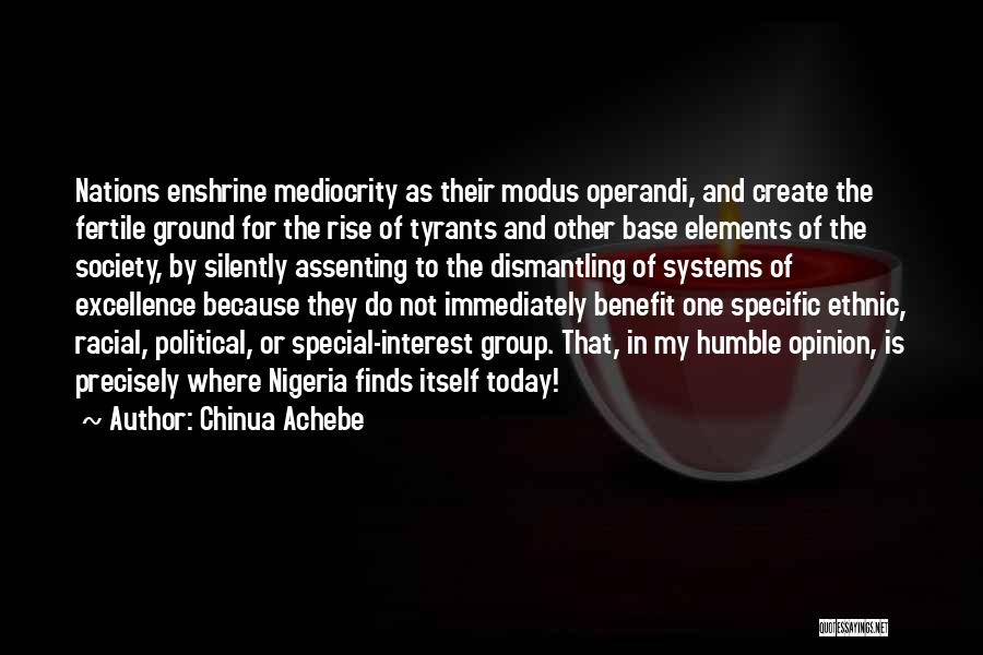 Chinua Achebe Quotes: Nations Enshrine Mediocrity As Their Modus Operandi, And Create The Fertile Ground For The Rise Of Tyrants And Other Base