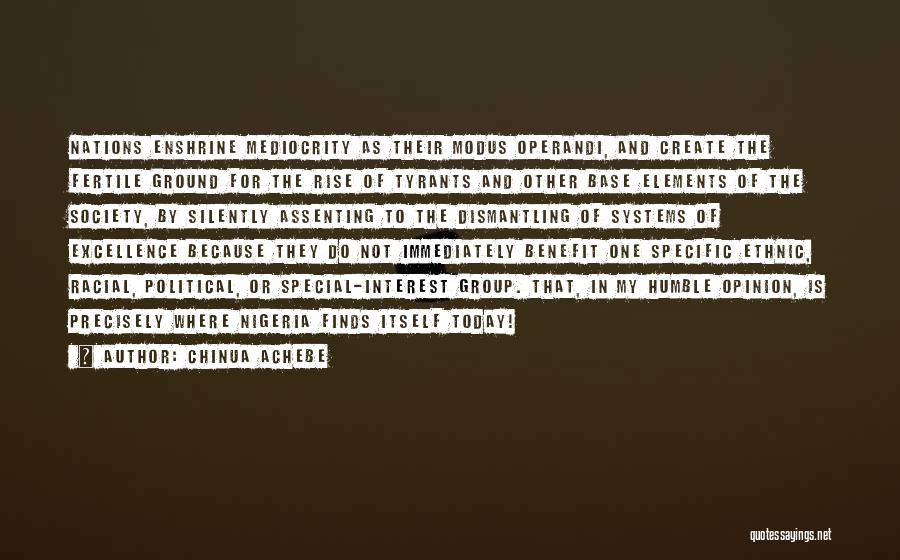 Chinua Achebe Quotes: Nations Enshrine Mediocrity As Their Modus Operandi, And Create The Fertile Ground For The Rise Of Tyrants And Other Base