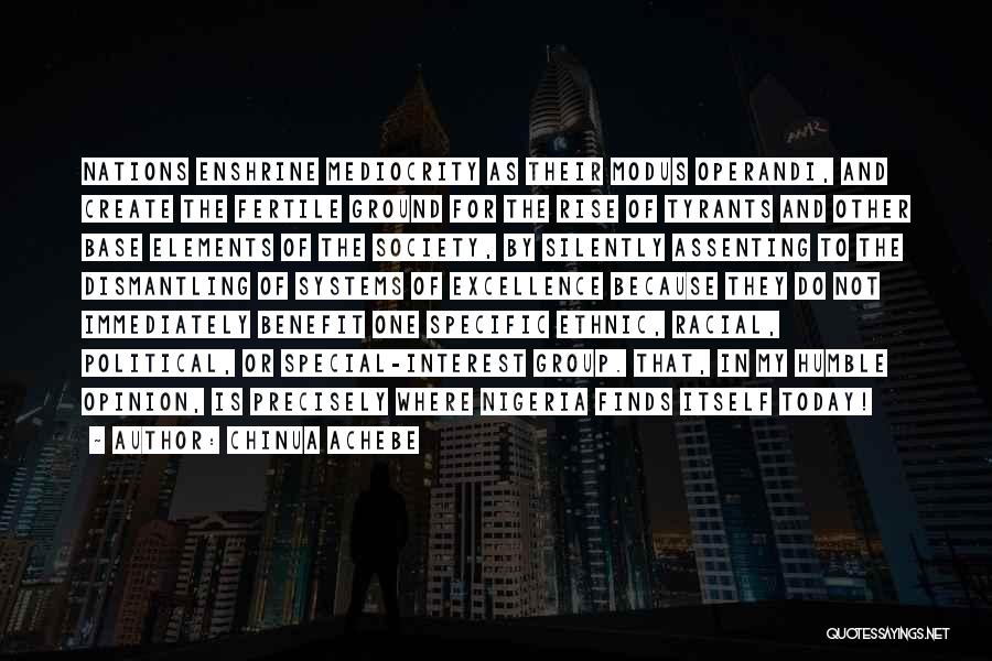 Chinua Achebe Quotes: Nations Enshrine Mediocrity As Their Modus Operandi, And Create The Fertile Ground For The Rise Of Tyrants And Other Base