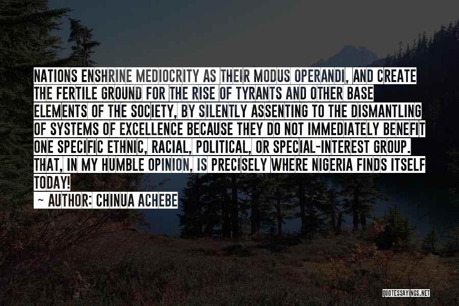 Chinua Achebe Quotes: Nations Enshrine Mediocrity As Their Modus Operandi, And Create The Fertile Ground For The Rise Of Tyrants And Other Base