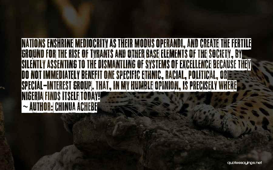 Chinua Achebe Quotes: Nations Enshrine Mediocrity As Their Modus Operandi, And Create The Fertile Ground For The Rise Of Tyrants And Other Base