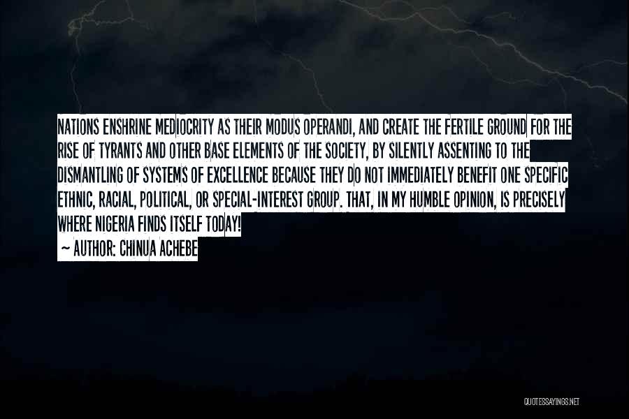 Chinua Achebe Quotes: Nations Enshrine Mediocrity As Their Modus Operandi, And Create The Fertile Ground For The Rise Of Tyrants And Other Base