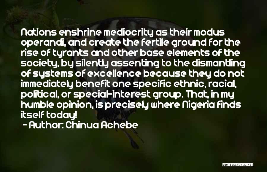 Chinua Achebe Quotes: Nations Enshrine Mediocrity As Their Modus Operandi, And Create The Fertile Ground For The Rise Of Tyrants And Other Base