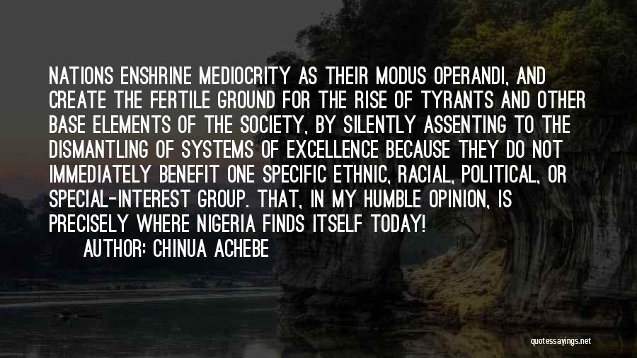 Chinua Achebe Quotes: Nations Enshrine Mediocrity As Their Modus Operandi, And Create The Fertile Ground For The Rise Of Tyrants And Other Base