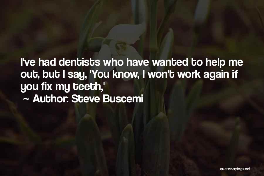 Steve Buscemi Quotes: I've Had Dentists Who Have Wanted To Help Me Out, But I Say, 'you Know, I Won't Work Again If