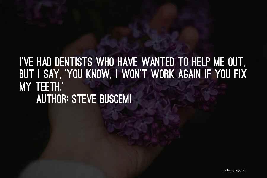 Steve Buscemi Quotes: I've Had Dentists Who Have Wanted To Help Me Out, But I Say, 'you Know, I Won't Work Again If