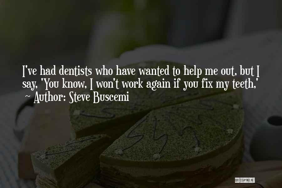 Steve Buscemi Quotes: I've Had Dentists Who Have Wanted To Help Me Out, But I Say, 'you Know, I Won't Work Again If