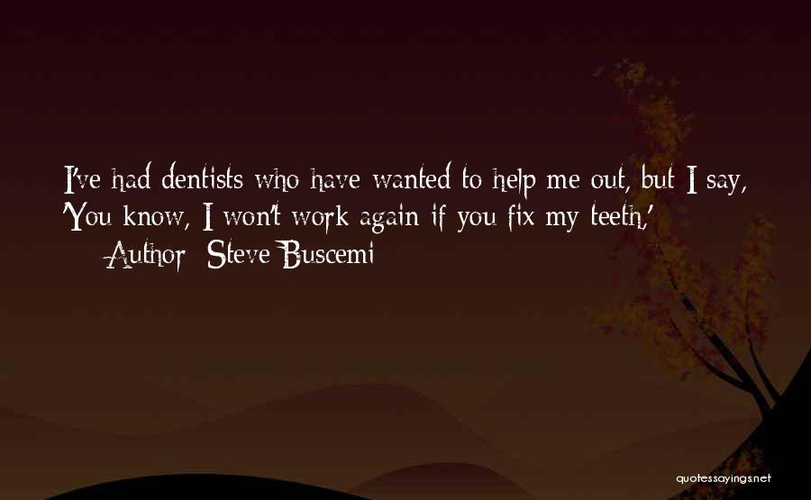 Steve Buscemi Quotes: I've Had Dentists Who Have Wanted To Help Me Out, But I Say, 'you Know, I Won't Work Again If