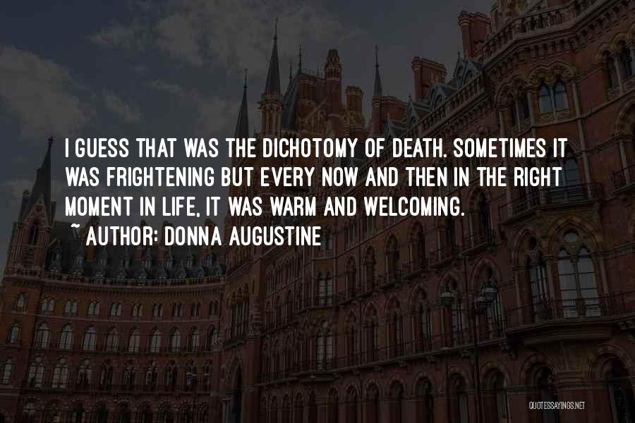 Donna Augustine Quotes: I Guess That Was The Dichotomy Of Death. Sometimes It Was Frightening But Every Now And Then In The Right