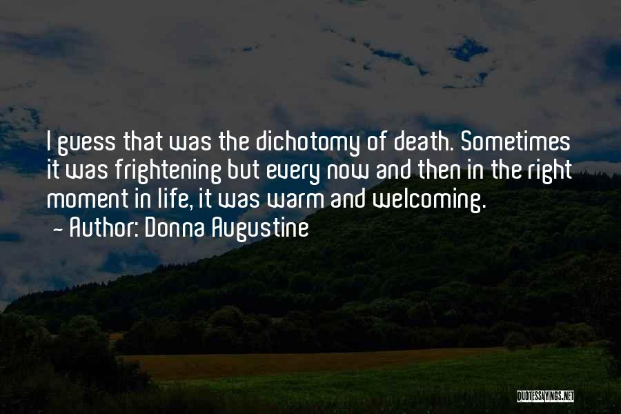 Donna Augustine Quotes: I Guess That Was The Dichotomy Of Death. Sometimes It Was Frightening But Every Now And Then In The Right