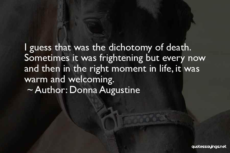 Donna Augustine Quotes: I Guess That Was The Dichotomy Of Death. Sometimes It Was Frightening But Every Now And Then In The Right