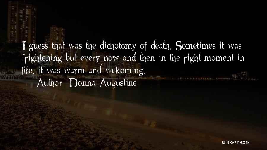 Donna Augustine Quotes: I Guess That Was The Dichotomy Of Death. Sometimes It Was Frightening But Every Now And Then In The Right