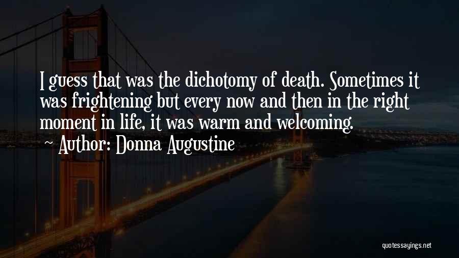 Donna Augustine Quotes: I Guess That Was The Dichotomy Of Death. Sometimes It Was Frightening But Every Now And Then In The Right