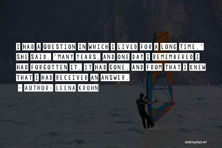 Leena Krohn Quotes: I Had A Question In Which I Lived For A Long Time,' She Said. 'many Years. And One Day I