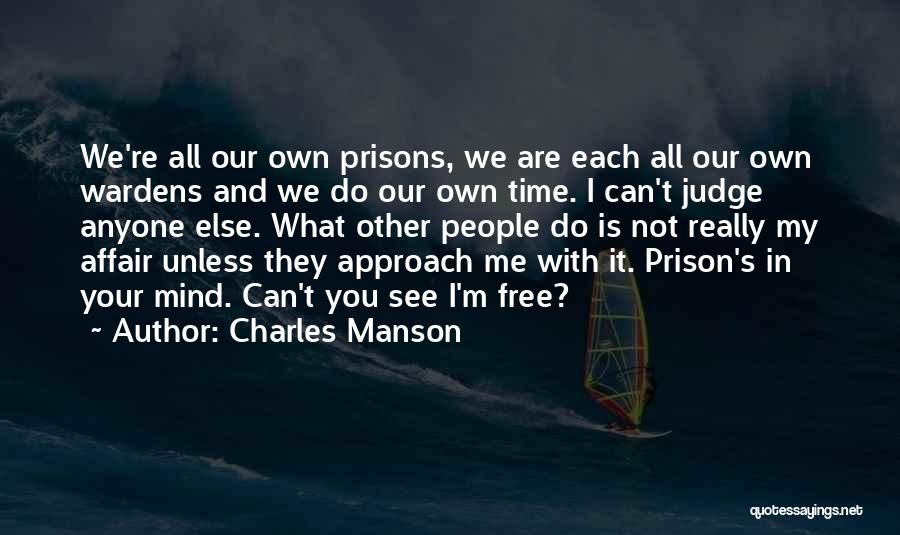 Charles Manson Quotes: We're All Our Own Prisons, We Are Each All Our Own Wardens And We Do Our Own Time. I Can't