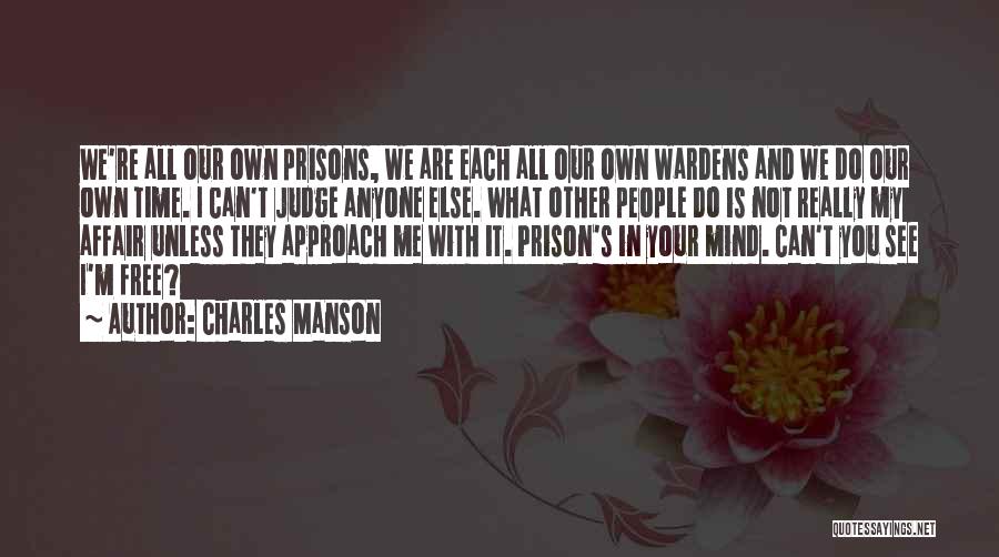 Charles Manson Quotes: We're All Our Own Prisons, We Are Each All Our Own Wardens And We Do Our Own Time. I Can't